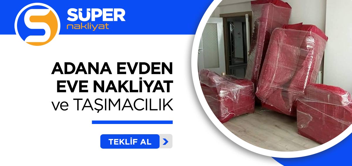 Adana Evden Eve Nakliyat ve Taşımacılık - Süper Nakliyat